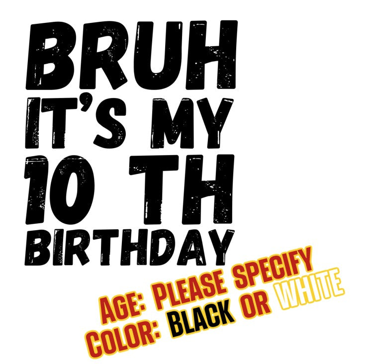 BRUH It's my 10th Birthday - Ready to Press DTF iron on Transfer