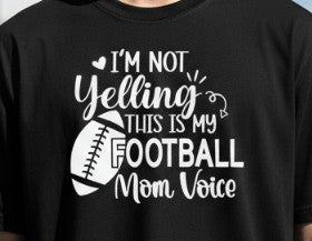 I'm Not Yelling This is my FOOTBALL mom voice - Ready to Print DTF