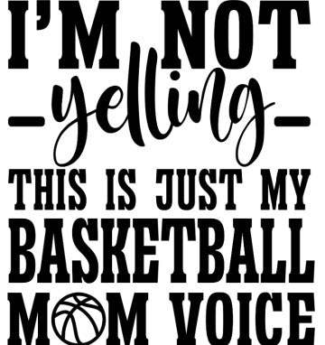 I'm not yelling, this is my Basketball Mom Voice - Ready to Print DTF