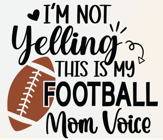 I'm Not Yelling This is my FOOTBALL mom voice - Ready to Print DTF